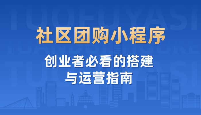 社区团购小程序？创业者必看的搭建与运营指南