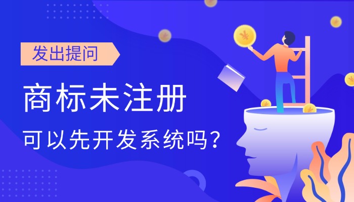 商标未注册，系统开发真的要等吗？真相是不影响！